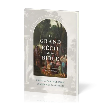 GRAND RECIT DE LA BIBLE (LE) - TROUVER NOTRE PLACE DANS L'HISTOIRE BIBLIQUE