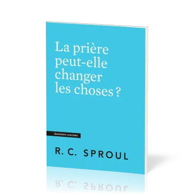 PRIERE PEUT-ELLE CHANGER LES CHOSES (LA)