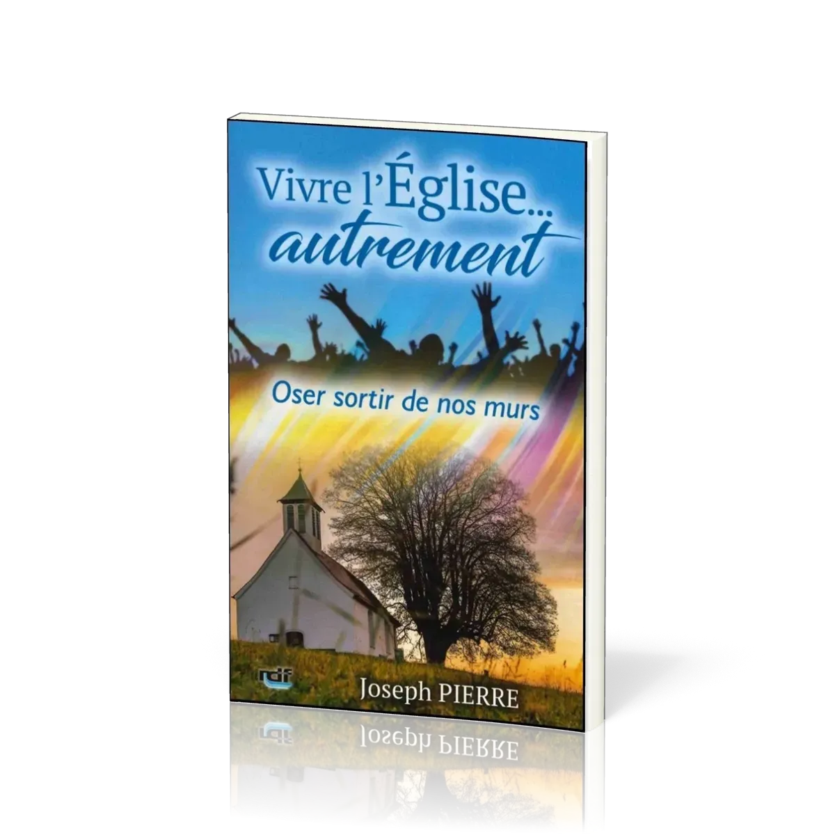 VIVRE L'EGLISE... AUTREMENT - OSER SORTIR DE NOS MURS