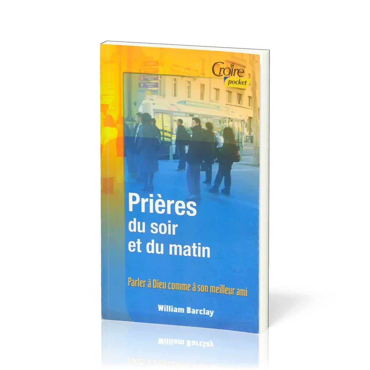 PRIERES DU SOIR ET DU MATIN VOL. 1 - PARLER A DIEU COMME A SON MEILLEUR AMI