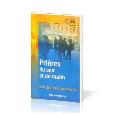 PRIERES DU SOIR ET DU MATIN VOL. 1 - PARLER A DIEU COMME A SON MEILLEUR AMI