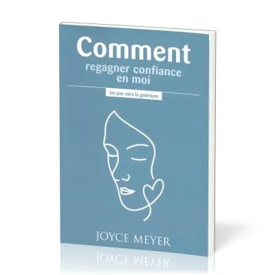 COMMENT REGAGNER CONFIANCE EN MOI - UN PAS VERS LA GUERISON