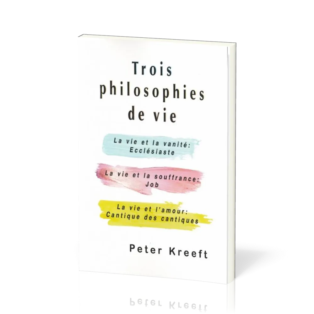 TROIS PHILOSOPHIES DE VIE - LA VIE ET LA VANITE : ECCLESIASTE - LA VIE ET LA SOUFFRANCE : JOB - LA V