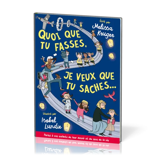 QUOI QUE TU FASSES JE VEUX QUE TU SACHES... - PARLEZ A VOS ENFANTS DE LEUR AVENIR ET DU SENS DE LA V