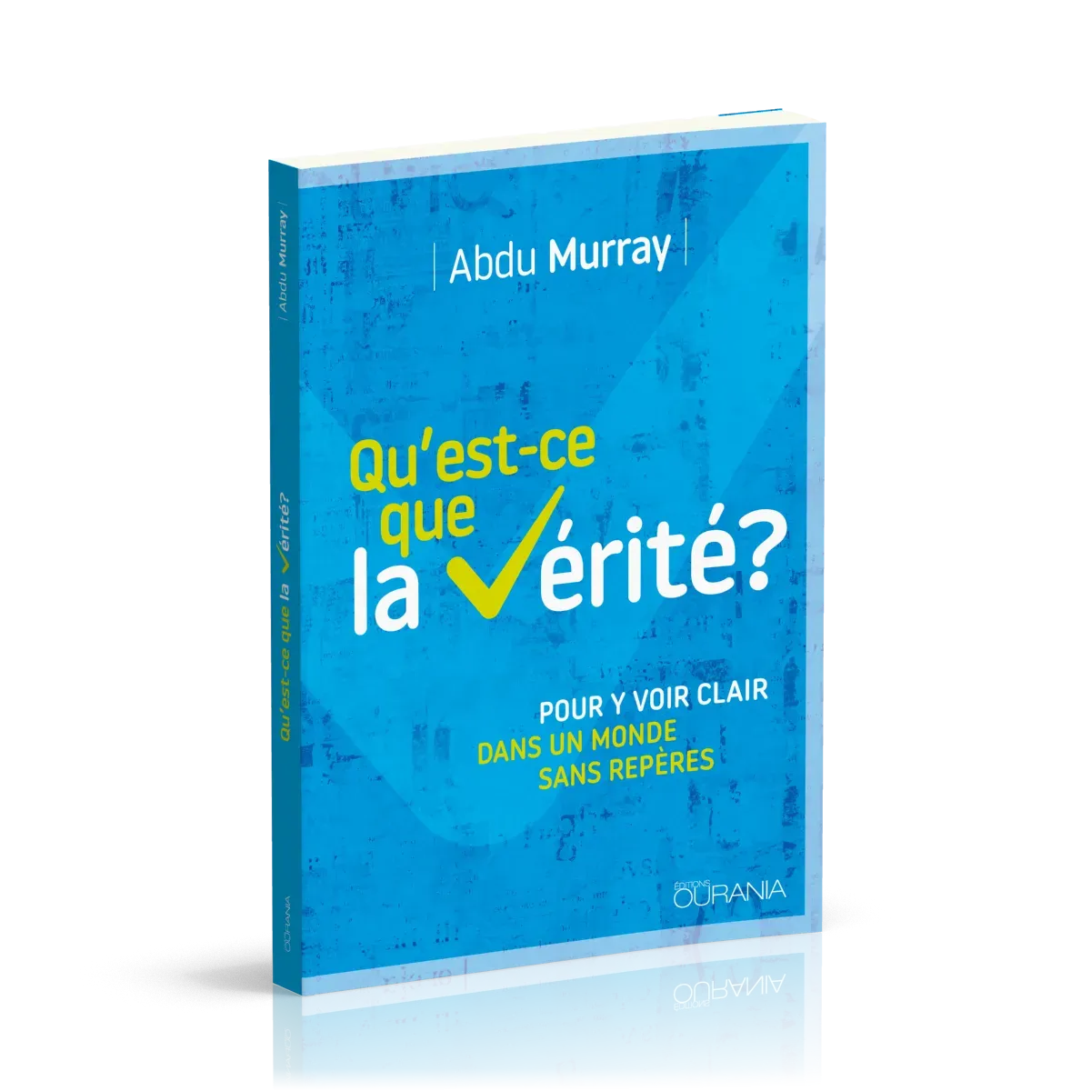 QU'EST-CE QUE LA VERITE ? - POUR Y VOIR PLUS CLAIR DANS UN MONDE SANS REPERES