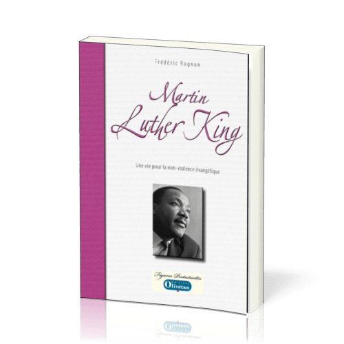 MARTIN LUTHER KING. UNE VIE POUR LA NON VIOLENCE EVANGELIQUE