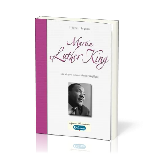 MARTIN LUTHER KING. UNE VIE POUR LA NON VIOLENCE EVANGELIQUE