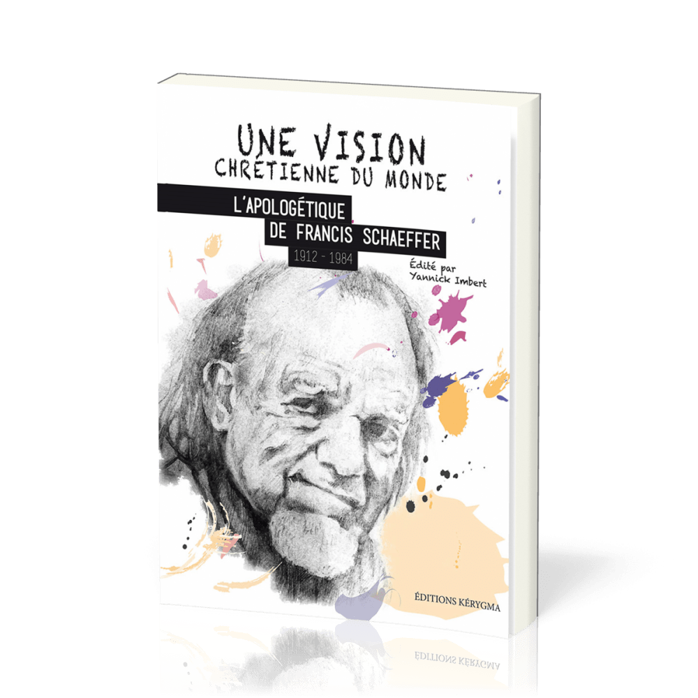 UNE VISION CHRETIENNE DU MONDE - L'APOLOGETIQUE DE FRANCIS SCHAEFFER 1912-1984