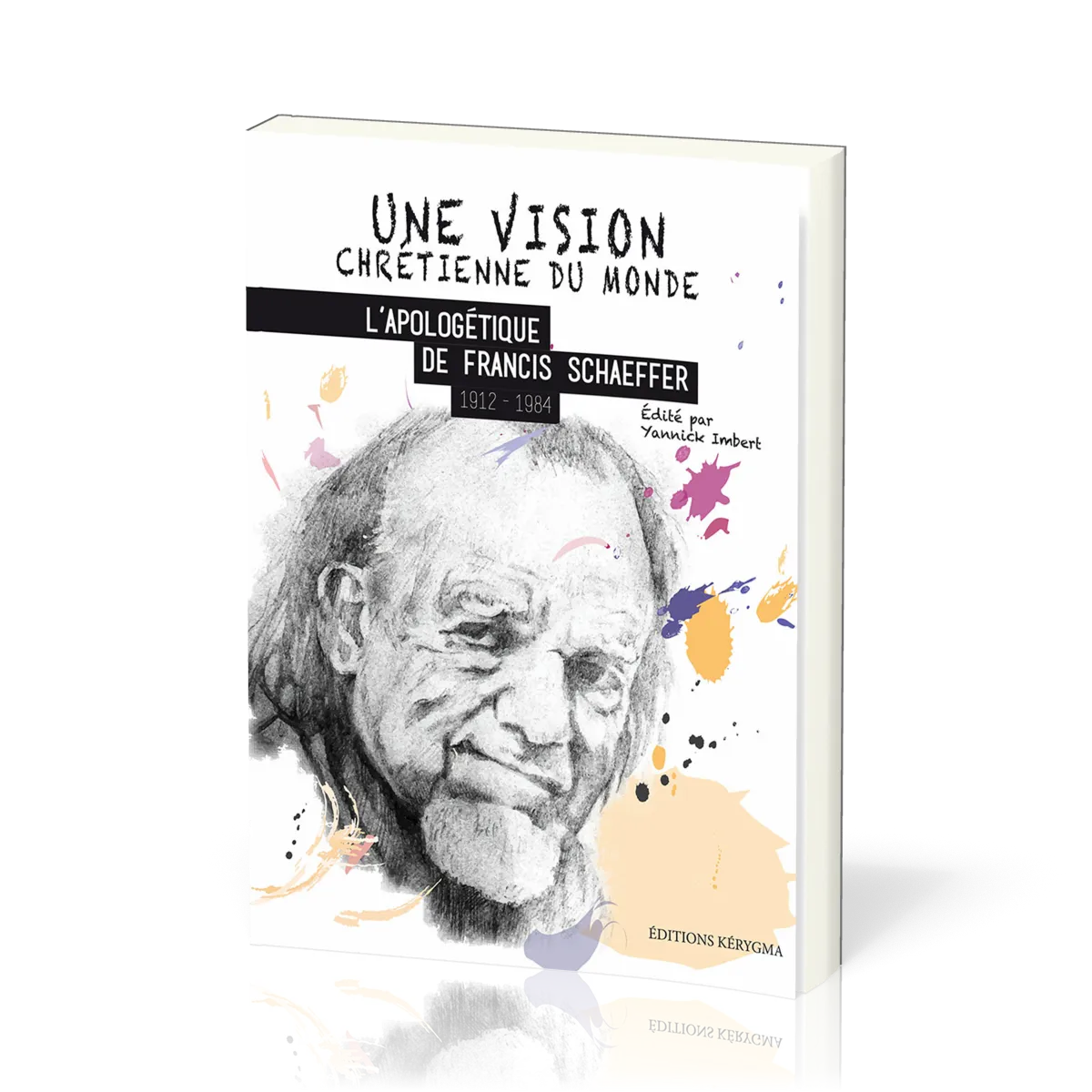 UNE VISION CHRETIENNE DU MONDE - L'APOLOGETIQUE DE FRANCIS SCHAEFFER 1912-1984