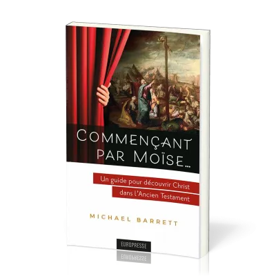 COMMENCANT PAR MOISE... UN GUIDE POUR DECOUVRIR CHRIST DANS L'ANCIEN TESTAMENT