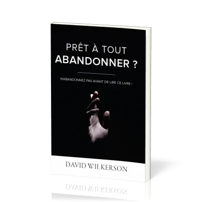 PRET A TOUT ABANDONNER ? - N'ABANDONNER PAS AVANT DE LIRE CE LIVRE