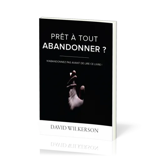 PRET A TOUT ABANDONNER ? - N'ABANDONNER PAS AVANT DE LIRE CE LIVRE