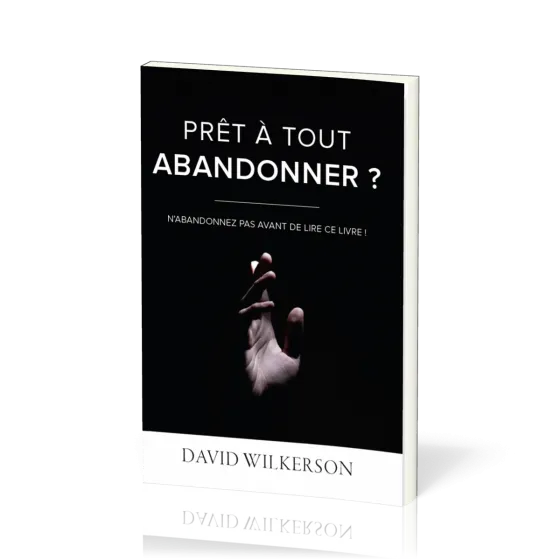 PRET A TOUT ABANDONNER ? - N'ABANDONNER PAS AVANT DE LIRE CE LIVRE