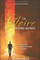 GLOIRE DU LIEU SECRET (LA) - APPRENDRE A PASSER DU TEMPS AVEC DIEU