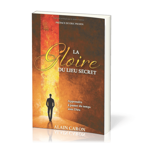 GLOIRE DU LIEU SECRET (LA) - APPRENDRE A PASSER DU TEMPS AVEC DIEU