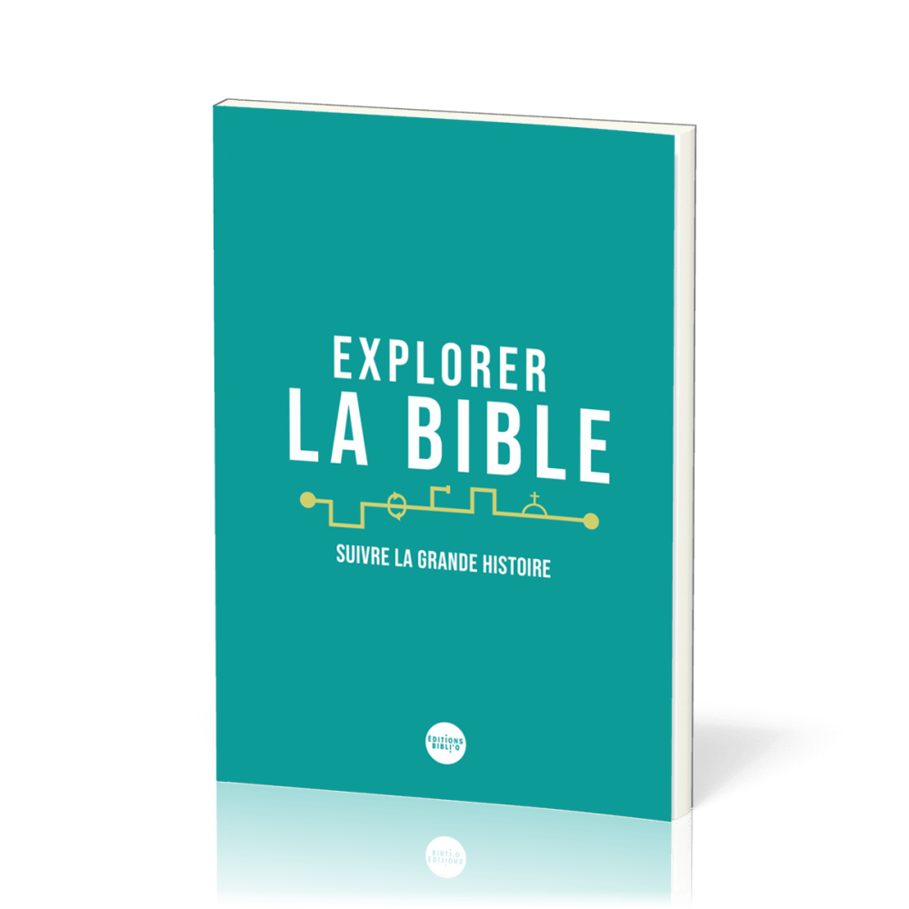EXPLORER LA BIBLE -SUIVRE LA GRANDE HISTOIRE