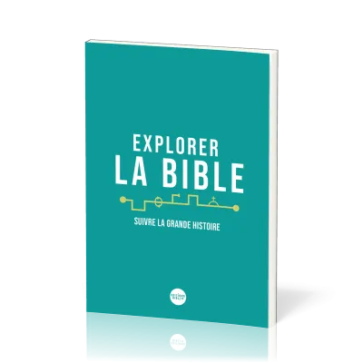 EXPLORER LA BIBLE -SUIVRE LA GRANDE HISTOIRE