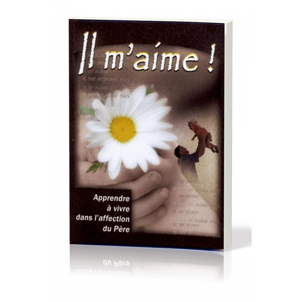 IL M'AIME - APPRENDRE A VIVRE DANS L'AFFECTION DU PERE