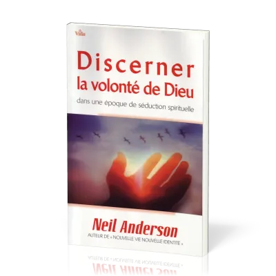 DISCERNER LA VOLONTE DE DIEU DANS UNE EPOQUE DE SEDUCTION SPIRITUELLE
