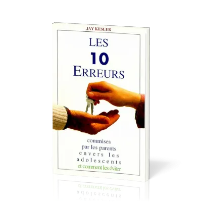 10 ERREURS COMMISES PAR LES PARENTS ENVERS LES ADOLESCENTS - ET COMMENT LES EVITER