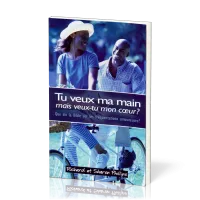 TU VEUX MA MAIN, MAIS VEUX-TU MON COEUR? - CE QUE DIT LA BIBLE SUR LES RELATIONS AMOUREUSES