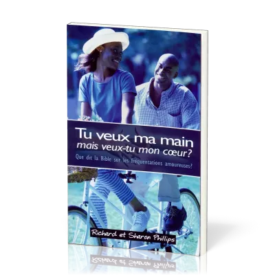 TU VEUX MA MAIN, MAIS VEUX-TU MON COEUR? - CE QUE DIT LA BIBLE SUR LES RELATIONS AMOUREUSES