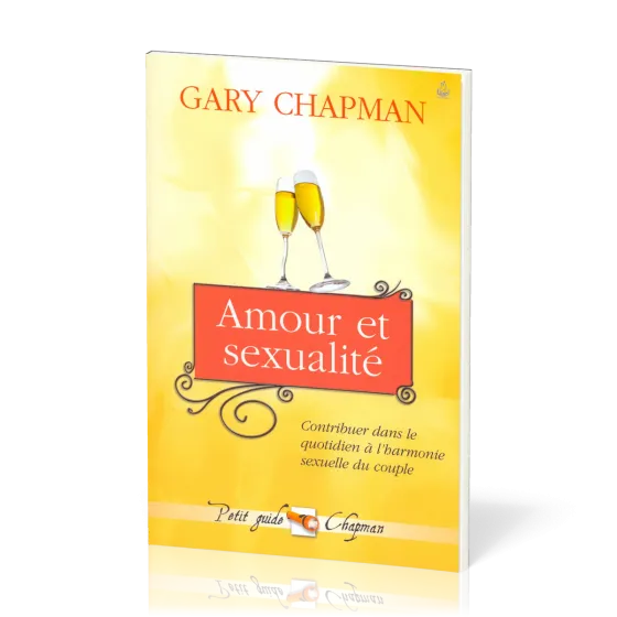 AMOUR ET SEXUALITE - CONTRIBUER DANS LE QUOTIDIEN A L'HARMONIE SEXUELLE DU COUPLE