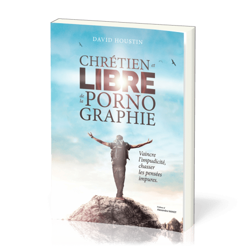 CHRETIEN ET LIBRE DE LA PORNOGRAPHIE - VAINCRE L'IMPUDICITE CHASSER LES PENSEES IMPURES