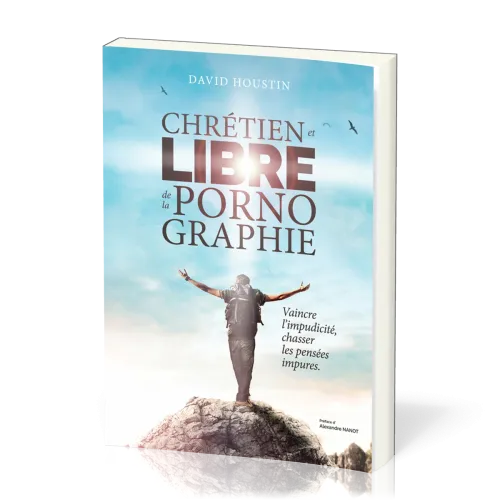 CHRETIEN ET LIBRE DE LA PORNOGRAPHIE - VAINCRE L'IMPUDICITE CHASSER LES PENSEES IMPURES