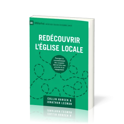 REDECOUVRIR L'EGLISE LOCALE - POURQUOI LE RASSEMBLEMENT DES CROYANTS DEVRAIENT ETRE UNE PRIORITE ET