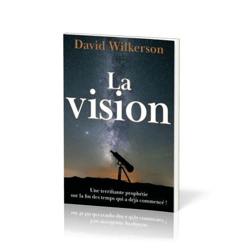 VISION (LA) - UNE TERRIFIANTE PROPHETIE SUR LA FIN DES TEMPS QUI A DEJA COMMENCE - NOUVELLE EDITION