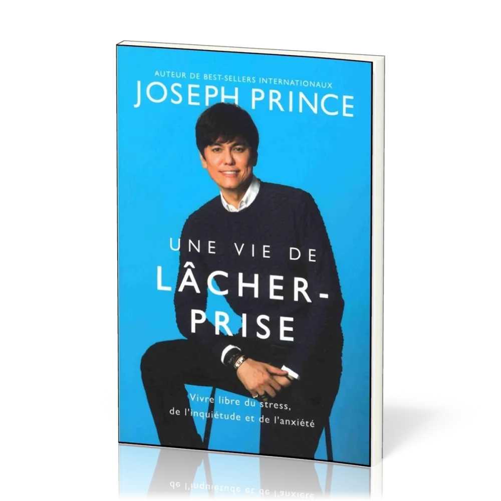 UNE VIE DE LACHER-PRISE - VIVRE LIBRE DU STRESS, DE L'INQUIETUDE ET DE L'ANXIETE