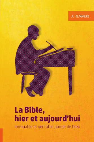 BIBLE HIER ET AUJOURD'HUI (LA) - IMMUABLE ET VERITABLE PAROLE DE DIEU