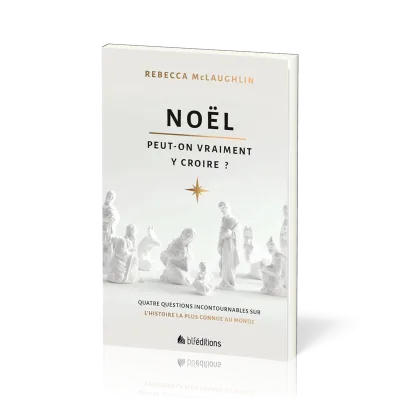NOEL : PEUT-ON VRAIMENT Y CROIRE ? - QUATRE QUESTIONS INCONTOURNABLES SUR L'HISTOIRE LA PLUS CONNUE