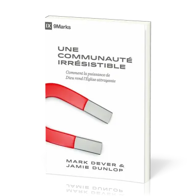 UNE COMMUNAUTE IRRESISTIBLE - COMMENT LA PUISSANCE DE DIEU REND L'EGLISE ATTRAYANTE