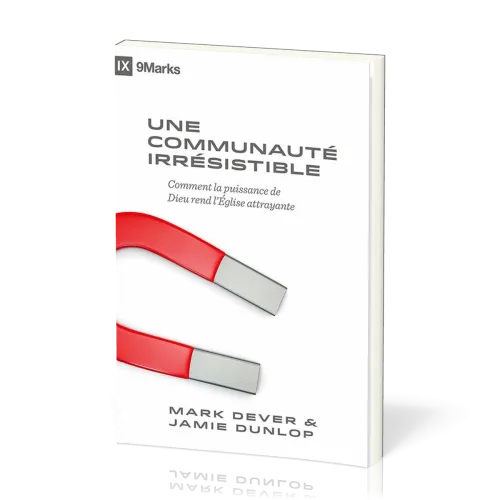 UNE COMMUNAUTE IRRESISTIBLE - COMMENT LA PUISSANCE DE DIEU REND L'EGLISE ATTRAYANTE