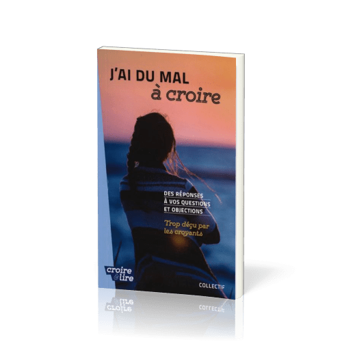 J'AI DU MAL A CROIRE - DES REPONSES A VOS QUESTIONS ET OBJECTIONS -TROP DECU PAR LES CROYANTS-TOME 3