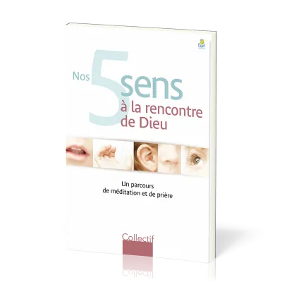 NOS 5 SENS A LA RENCONTRE DE DIEU - UN PARCOURS DE MEDITATION ET DE PRIERE