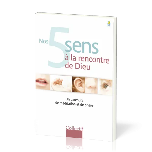 NOS 5 SENS A LA RENCONTRE DE DIEU - UN PARCOURS DE MEDITATION ET DE PRIERE