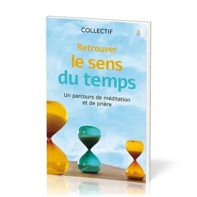 RETROUVER LE SENS DU TEMPS - UN PARCOURS DE MEDITATION ET DE PRIERE