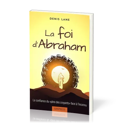 FOI D'ABRAHAM-LA CONFIANCE DU PERE DES CROYANTS FACE A L'INCONNU