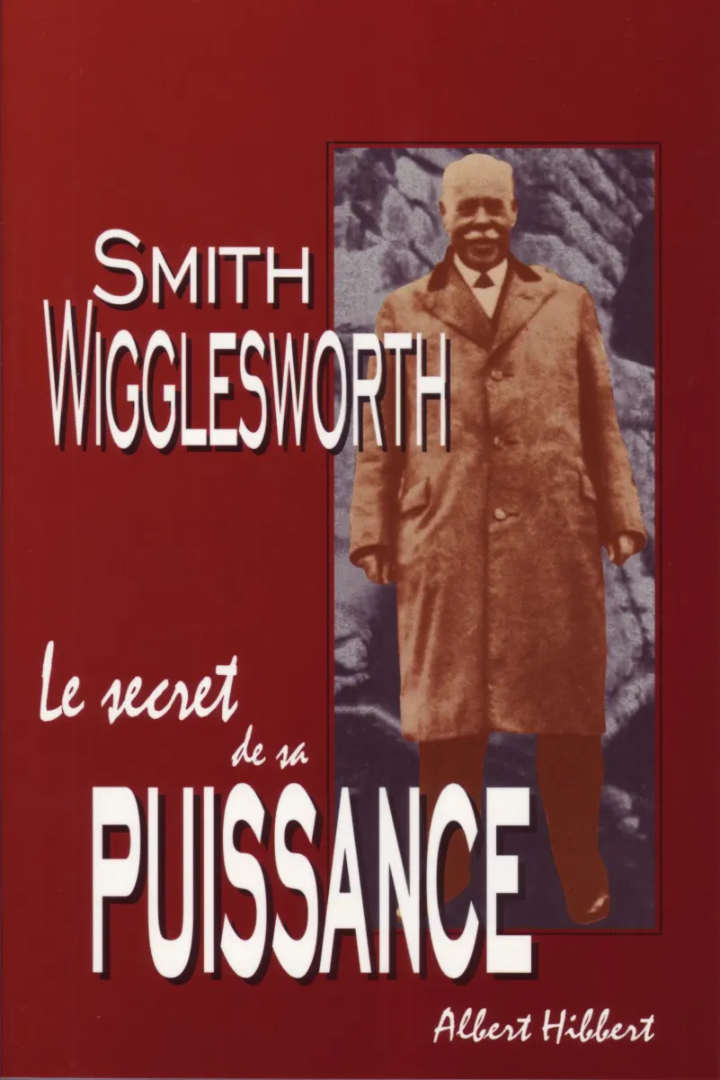 SMITH WIGGLESWORTH - LE SECRET DE SA PUISSANCE