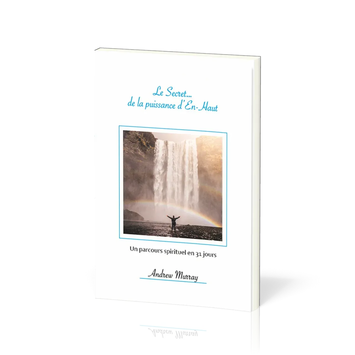 SECRET... DE LA PUISSANCE D'EN HAUT (LE) - UN PARCOURS SPIRITUEL EN 31 JOURS
