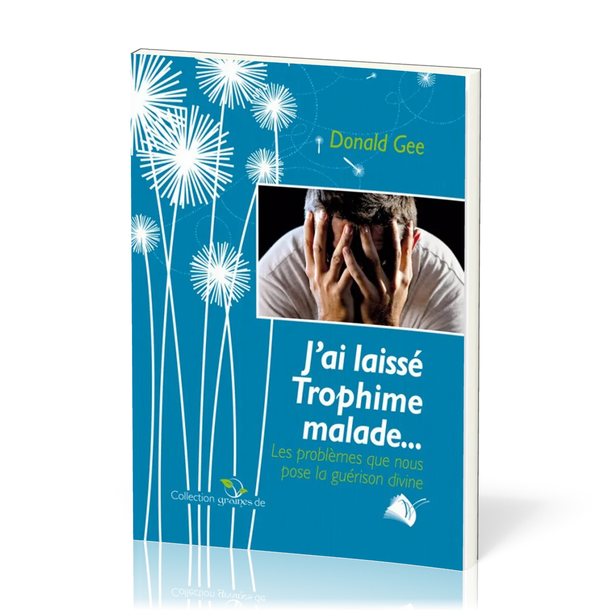 J'AI LAISSE TROPHIME MALADE - LES PROBLEMATIQUES QUE NOUS POSENT LA GUERISON DIVINE - NVELLE EDTION