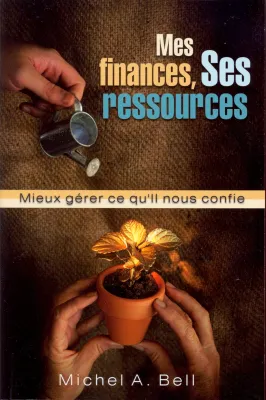 MES FINANCES SES RESSOURCES - MIEUX GERER CE QU'IL NOUS CONFIE