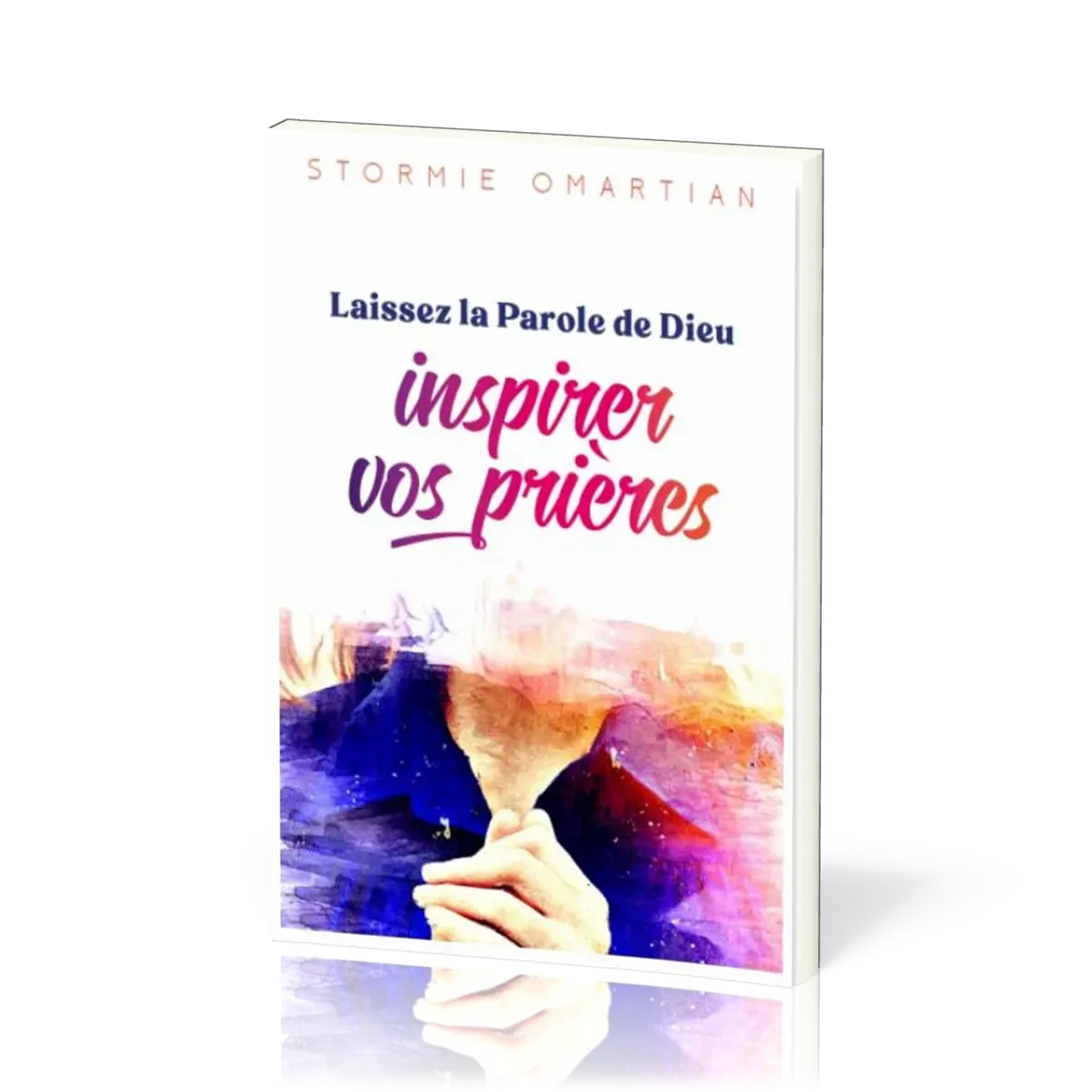 LAISSEZ LA PAROLE DE DIEU INSPIRER VOS PRIERES - VERS UNE INTERCESSION PLUS EFFICACE - NVLLE EDITION