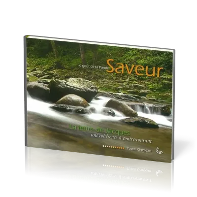 SAVEUR 7 - LE GOUT DE TA PAROLE - LA LETTRE DE JACQUES - UNE COHERENCE A CONTRE COURANT