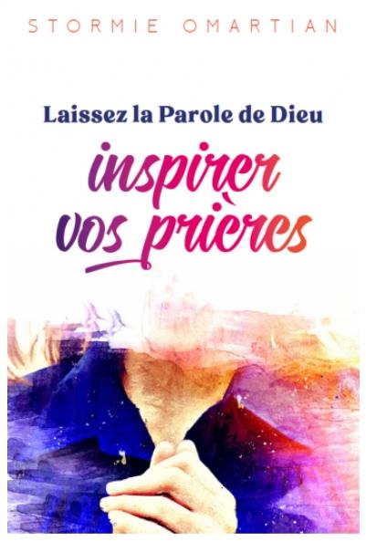 LAISSEZ LA PAROLE DE DIEU INSPIRER VOS PRIERES - VERS UNE INTERCESSION PLUS EFFICACE - NVLLE EDITION