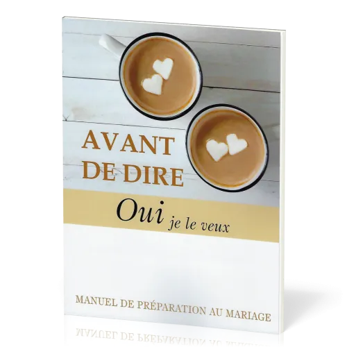 AVANT DE DIRE OUI JE LE VEUX - MANUEL DE PREPARATION AU MARIAGE