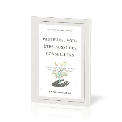 PASTEURS, VOUS ETES AUSSI DES CONSEILLERS - PRENDRE SOIN DES AMES A TRAVERS L'ACCOMPAGNEMENT PASTORA